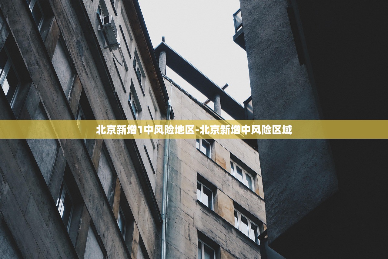 北京新增1中风险地区-北京新增中风险区域