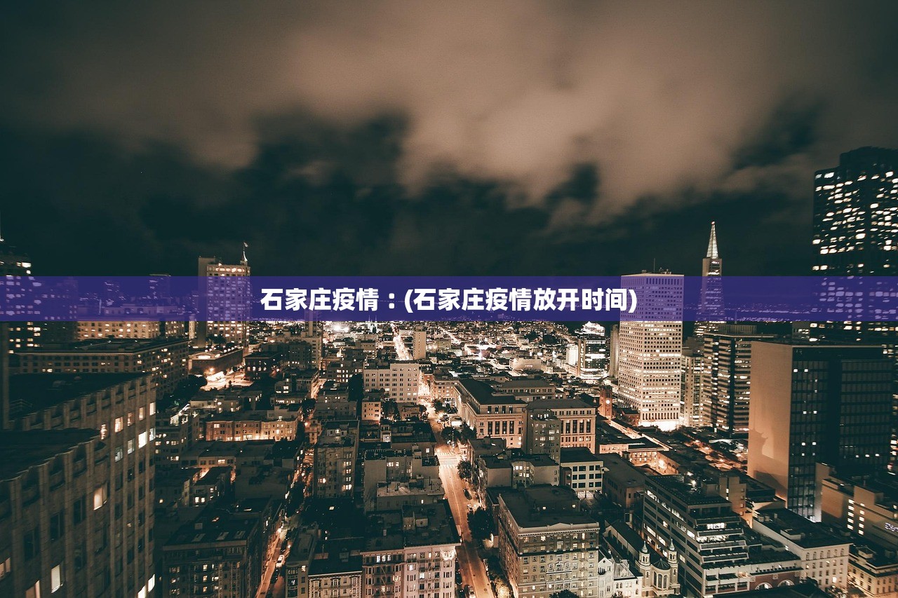 石家庄疫情︰(石家庄疫情放开时间) 石家庄疫情︰(石家庄疫情放开时间)