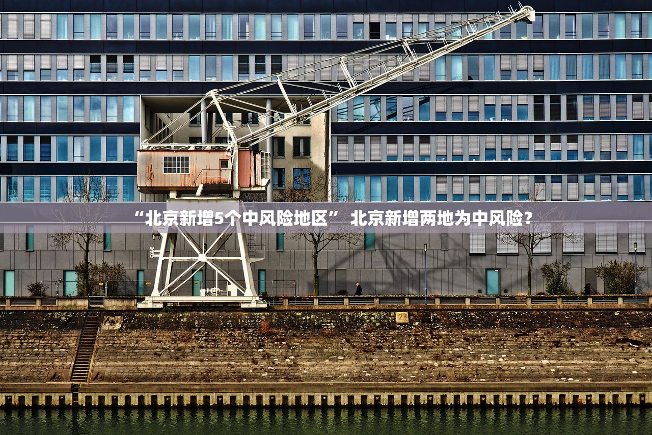 “北京新增5个中风险地区” 北京新增两地为中风险？
