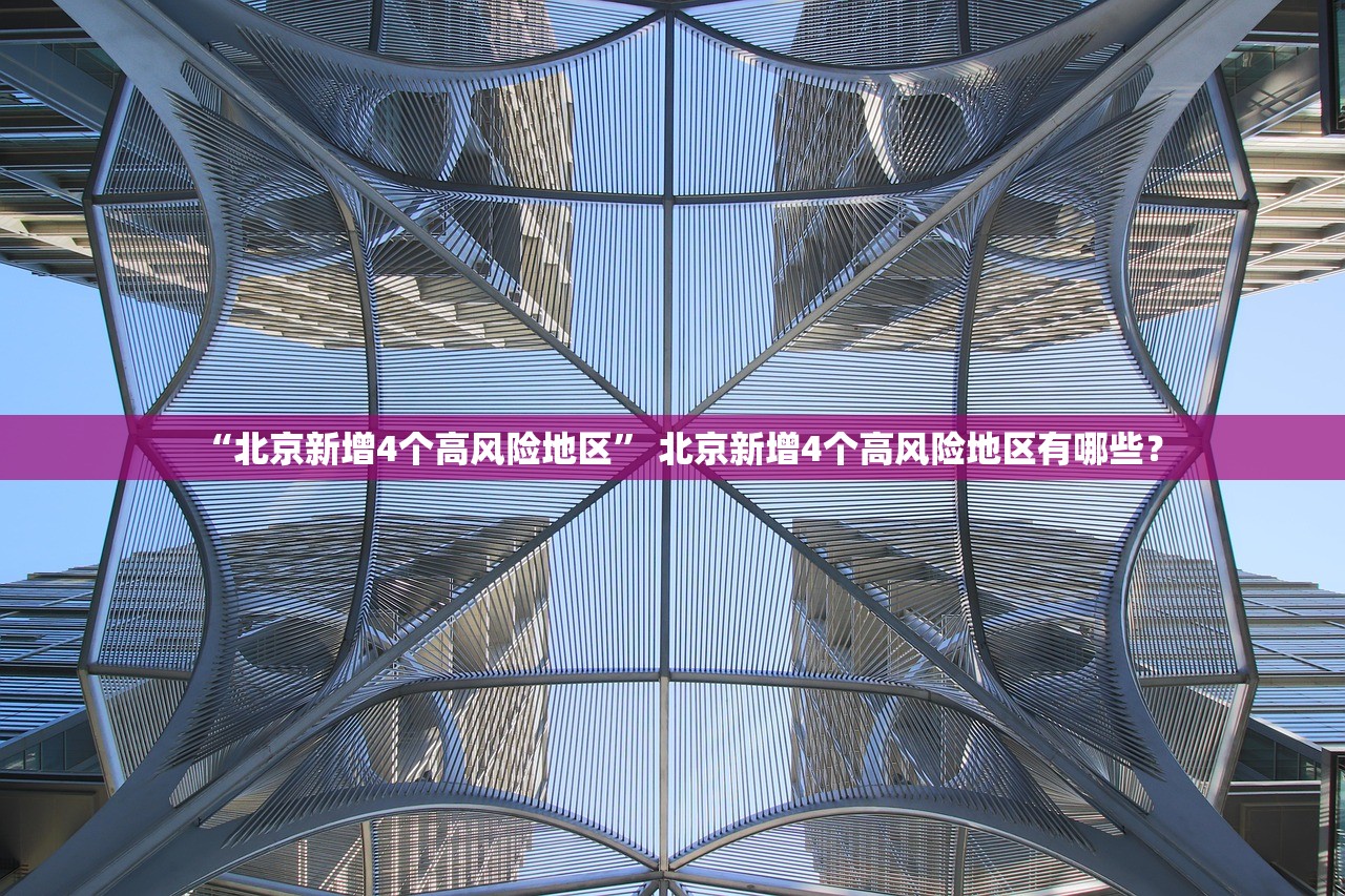 “北京新增4个高风险地区” 北京新增4个高风险地区有哪些？