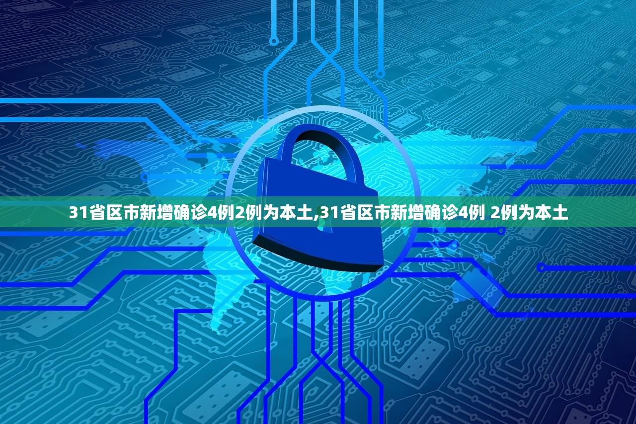 31省区市新增确诊4例2例为本土,31省区市新增确诊4例 2例为本土