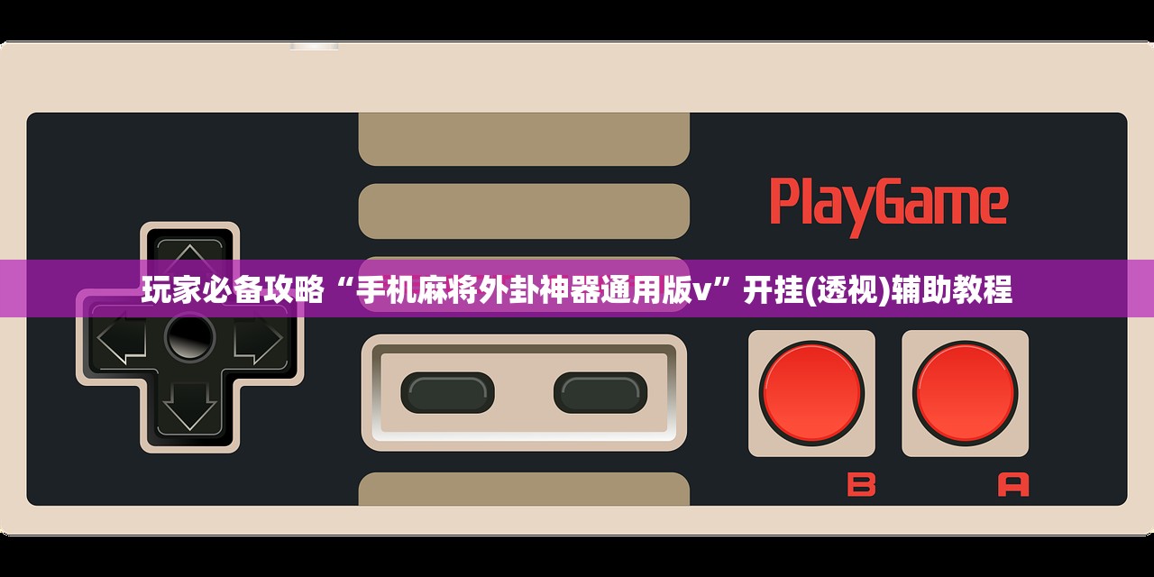 玩家必备攻略“手机麻将外卦神器通用版v”开挂(透视)辅助教程