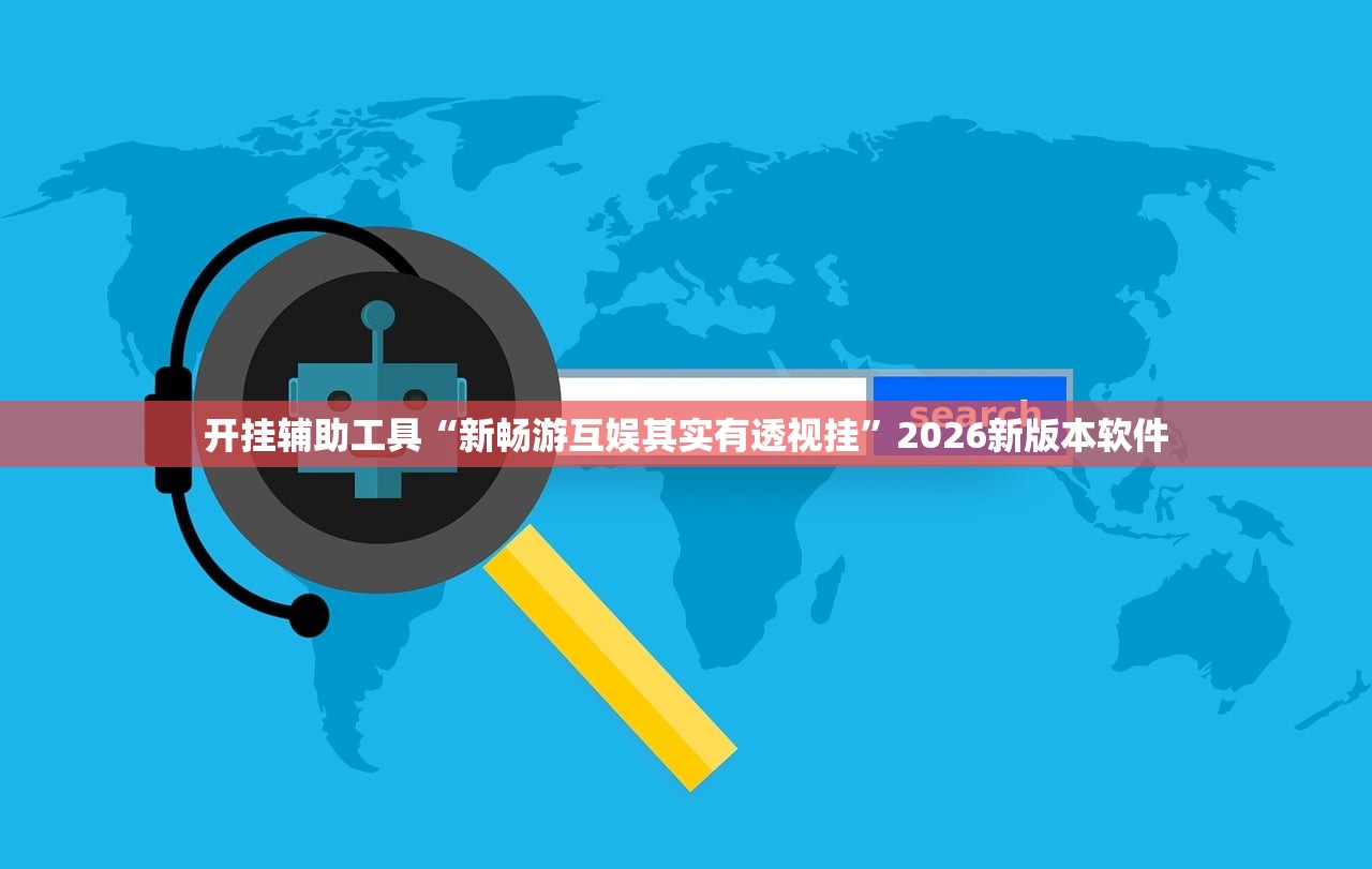 开挂辅助工具“新畅游互娱其实有透视挂	”2026新版本软件