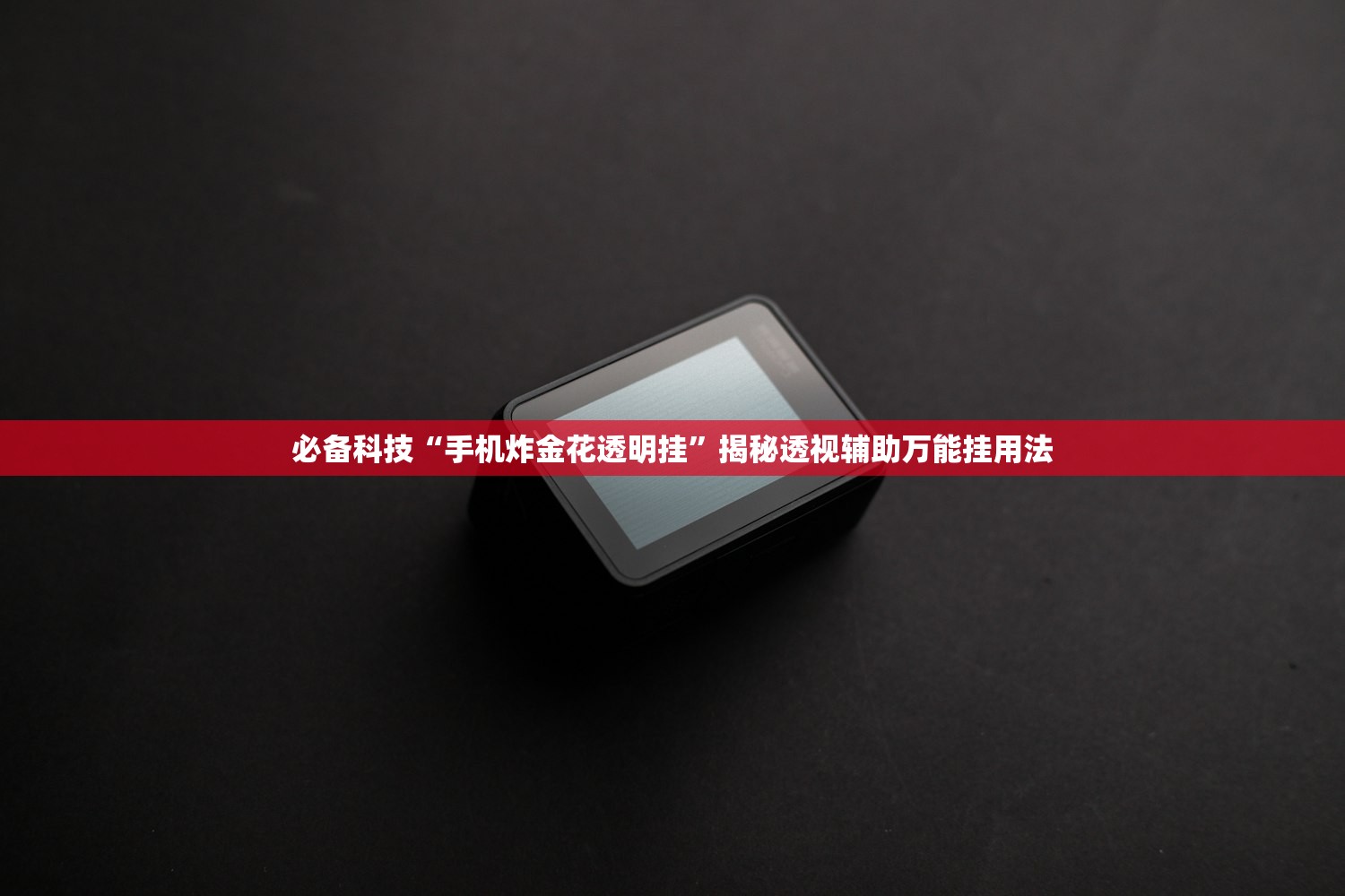 必备科技“手机炸金花透明挂”揭秘透视辅助万能挂用法