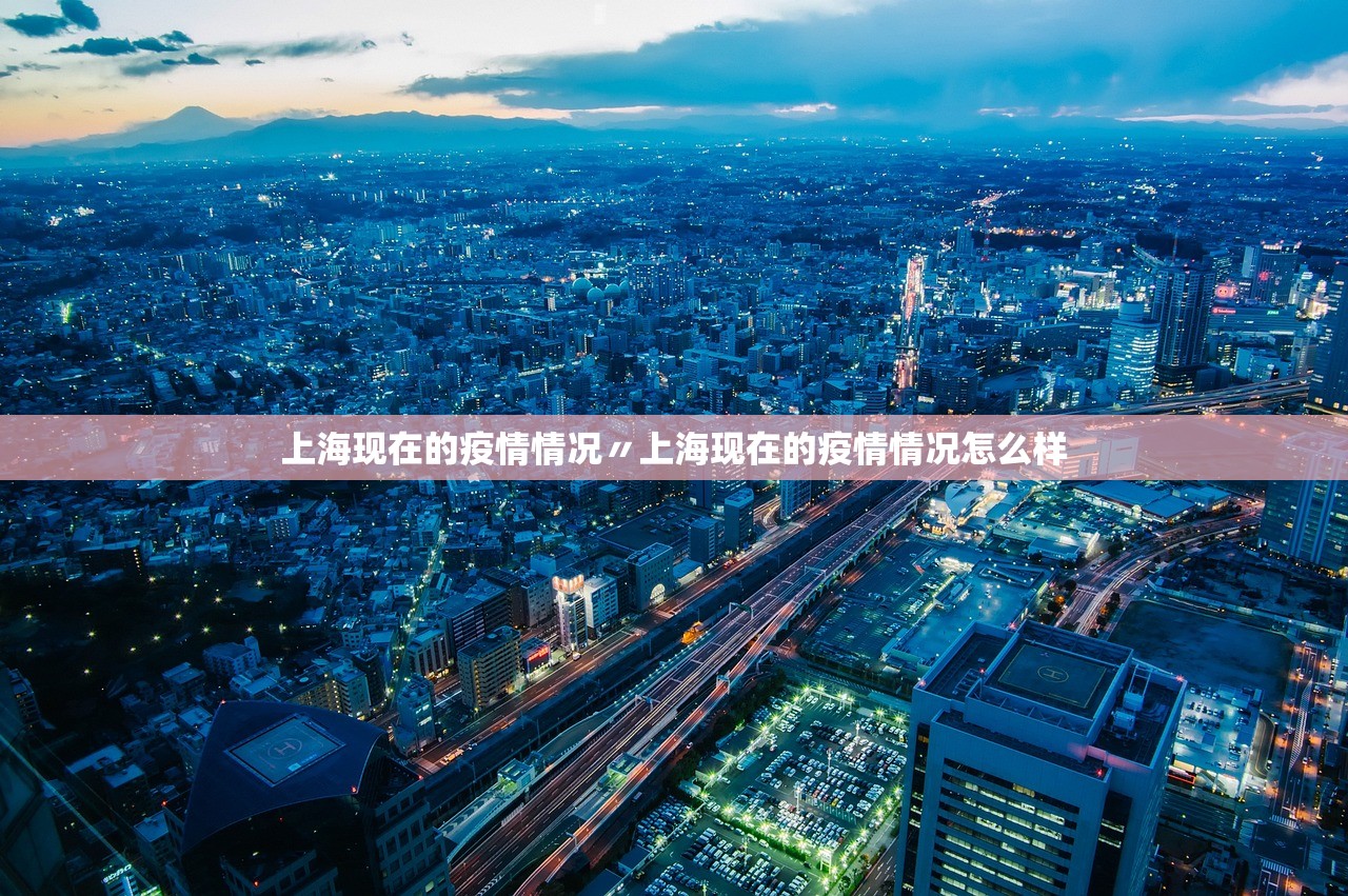 上海现在的疫情情况〃上海现在的疫情情况怎么样