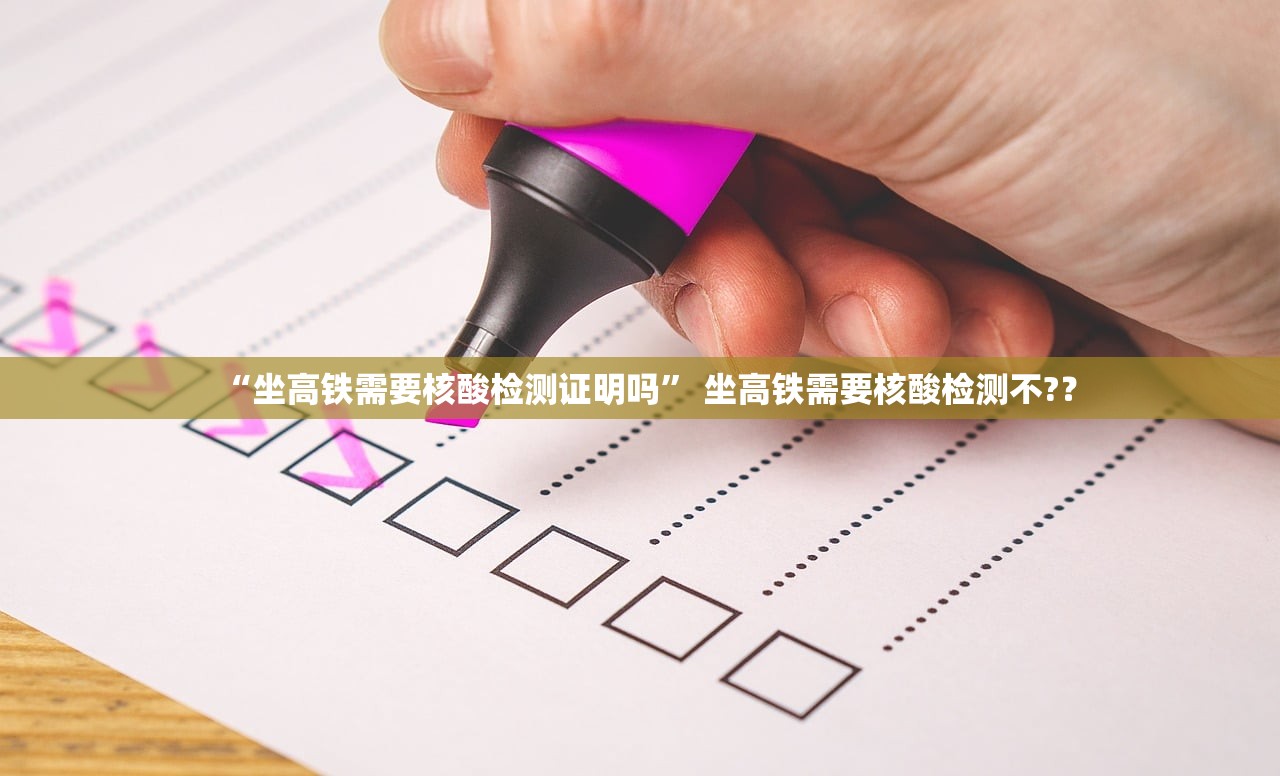 “坐高铁需要核酸检测证明吗” 坐高铁需要核酸检测不?？