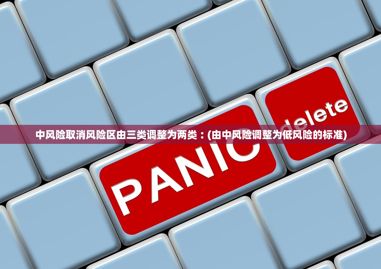 中风险取消风险区由三类调整为两类︰(由中风险调整为低风险的标准)