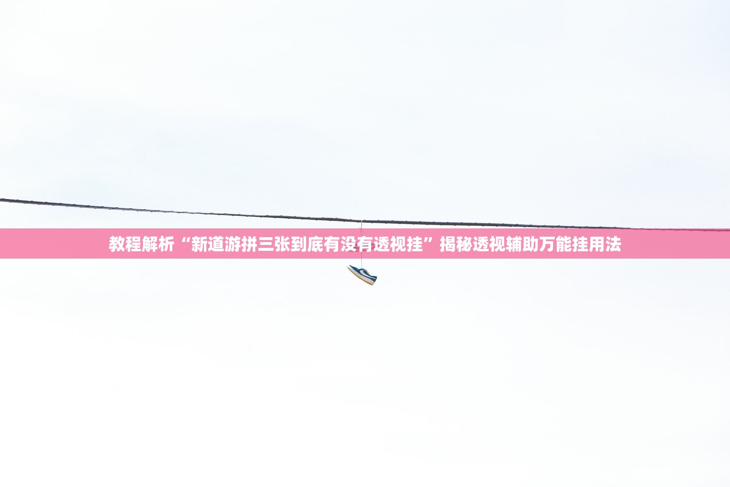 教程解析“新道游拼三张到底有没有透视挂”揭秘透视辅助万能挂用法