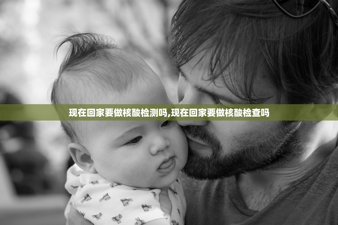 现在回家要做核酸检测吗,现在回家要做核酸检查吗 现在回家要做核酸检测吗,现在回家要做核酸检查吗