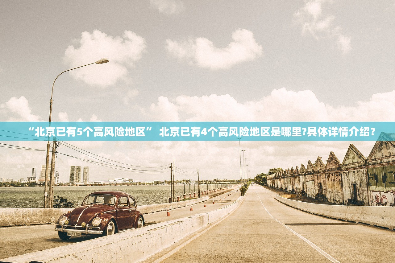 “北京已有5个高风险地区	” 北京已有4个高风险地区是哪里?具体详情介绍？