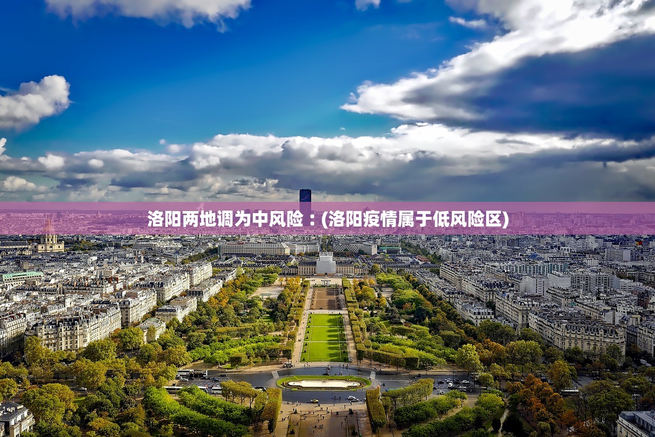 洛阳两地调为中风险︰(洛阳疫情属于低风险区)