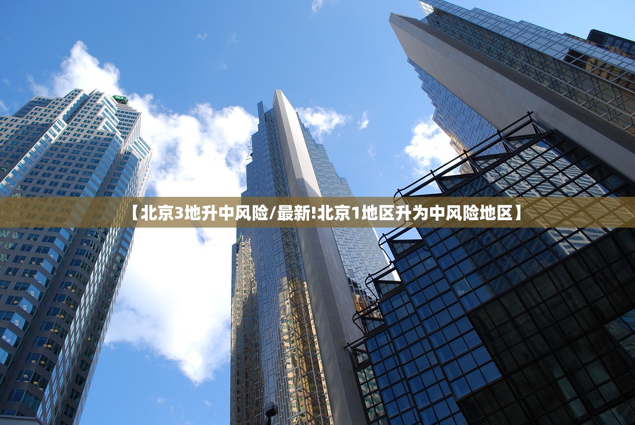 【北京3地升中风险/最新!北京1地区升为中风险地区】