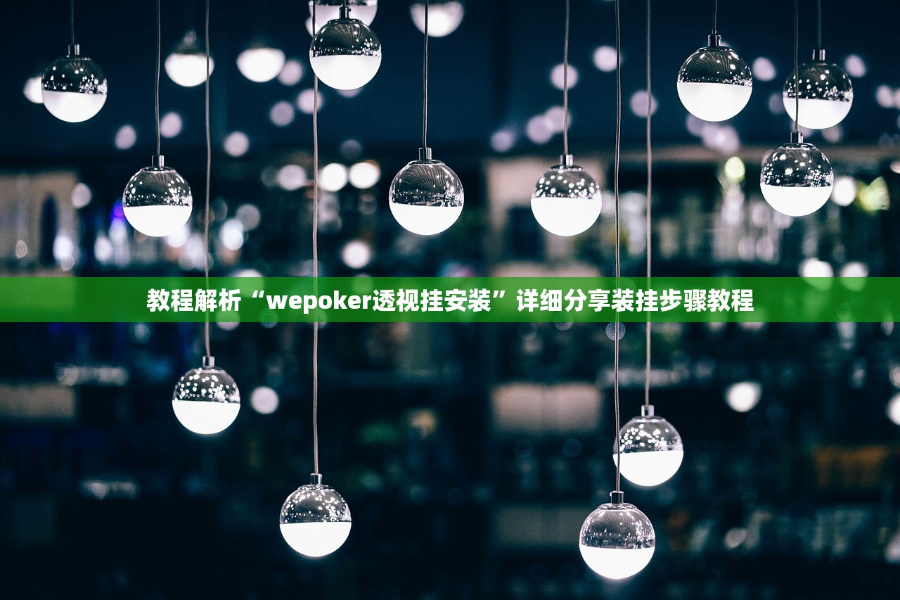 教程解析“wepoker透视挂安装”详细分享装挂步骤教程