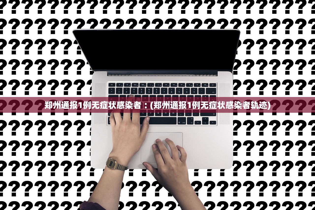 郑州通报1例无症状感染者︰(郑州通报1例无症状感染者轨迹) 郑州通报1例无症状感染者︰(郑州通报1例无症状感染者轨迹)