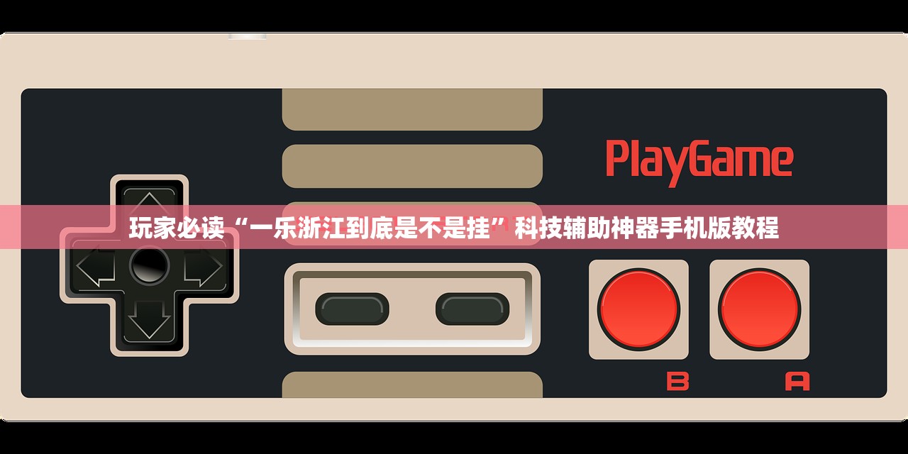 玩家必读“一乐浙江到底是不是挂	”科技辅助神器手机版教程