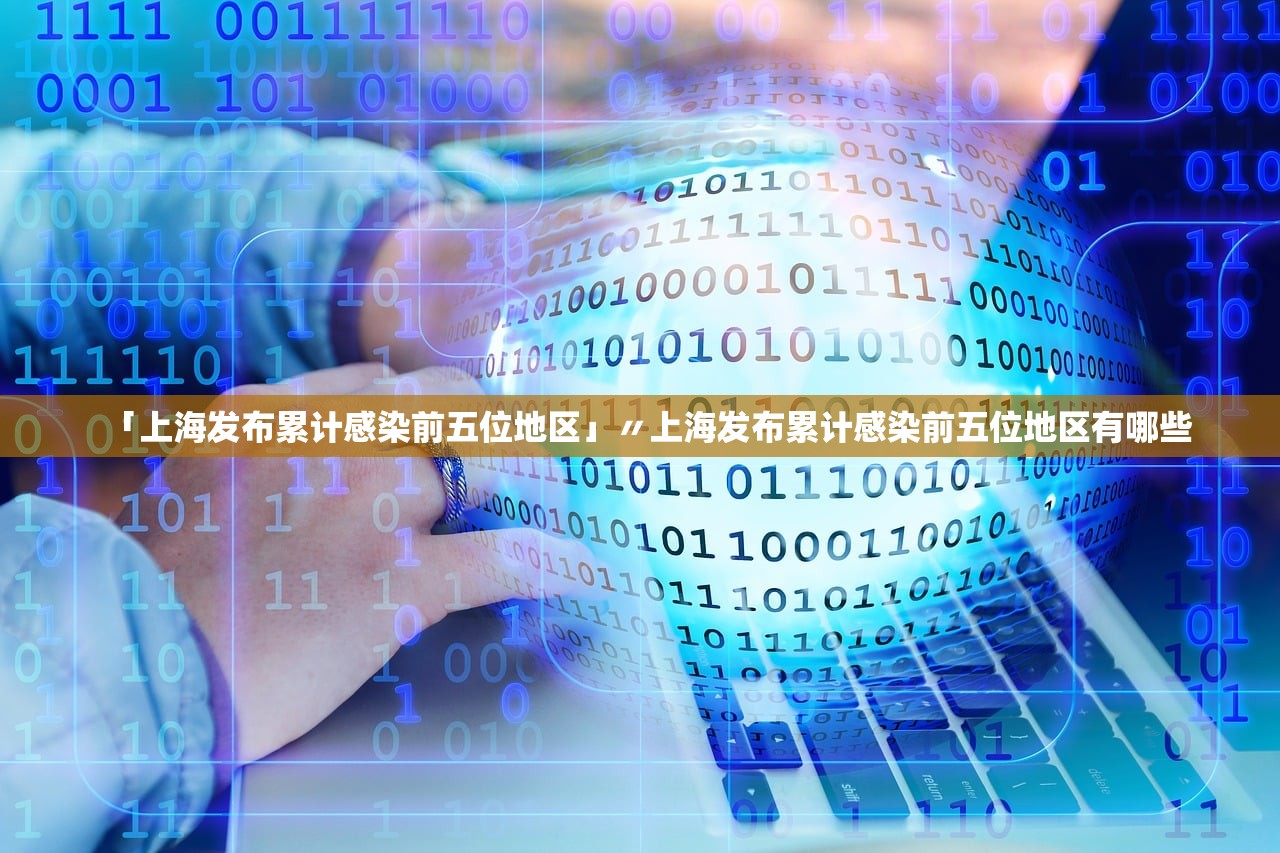 「上海发布累计感染前五位地区」〃上海发布累计感染前五位地区有哪些 「上海发布累计感染前五位地区」〃上海发布累计感染前五位地区有哪些