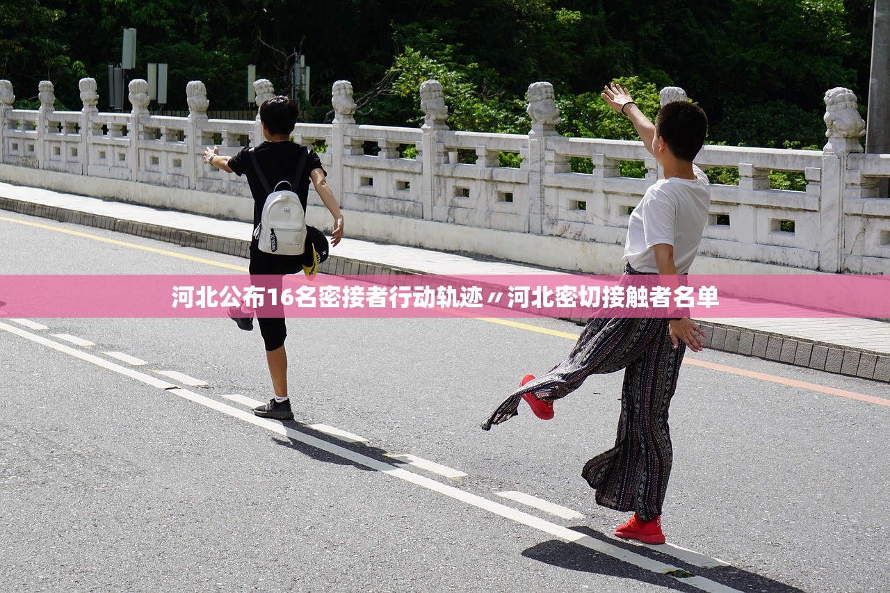 河北公布16名密接者行动轨迹〃河北密切接触者名单