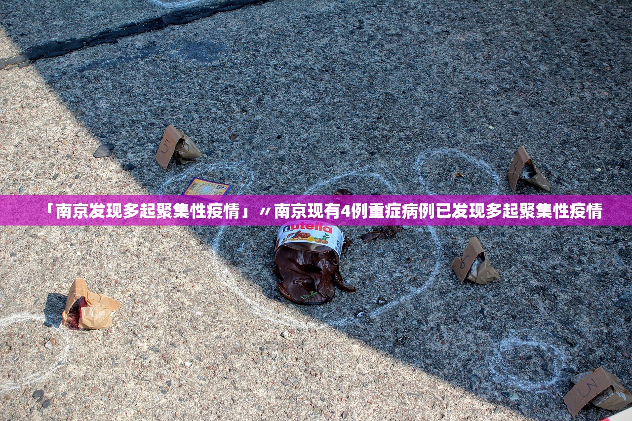 「南京发现多起聚集性疫情」〃南京现有4例重症病例已发现多起聚集性疫情 「南京发现多起聚集性疫情」〃南京现有4例重症病例已发现多起聚集性疫情