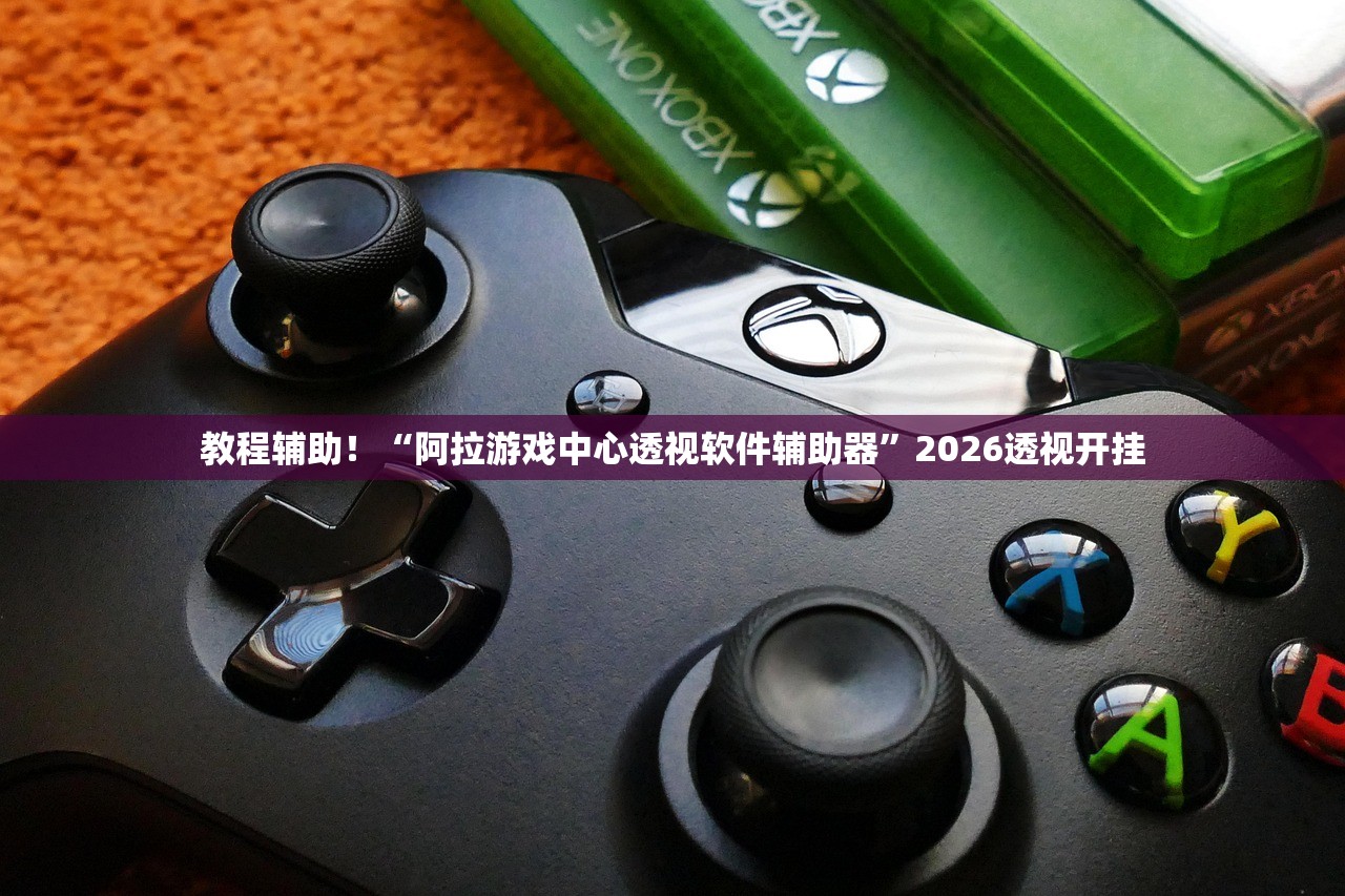 教程辅助！“阿拉游戏中心透视软件辅助器	”2026透视开挂