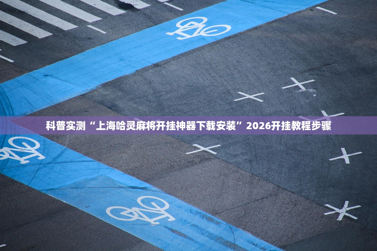 科普实测“上海哈灵麻将开挂神器下载安装”2026开挂教程步骤
