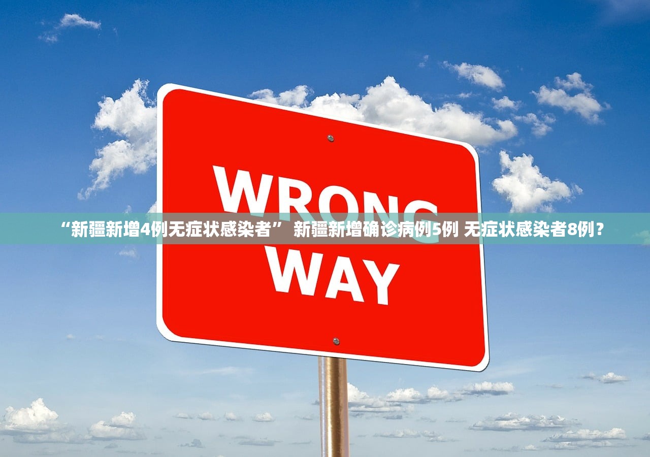 “新疆新增4例无症状感染者” 新疆新增确诊病例5例 无症状感染者8例？