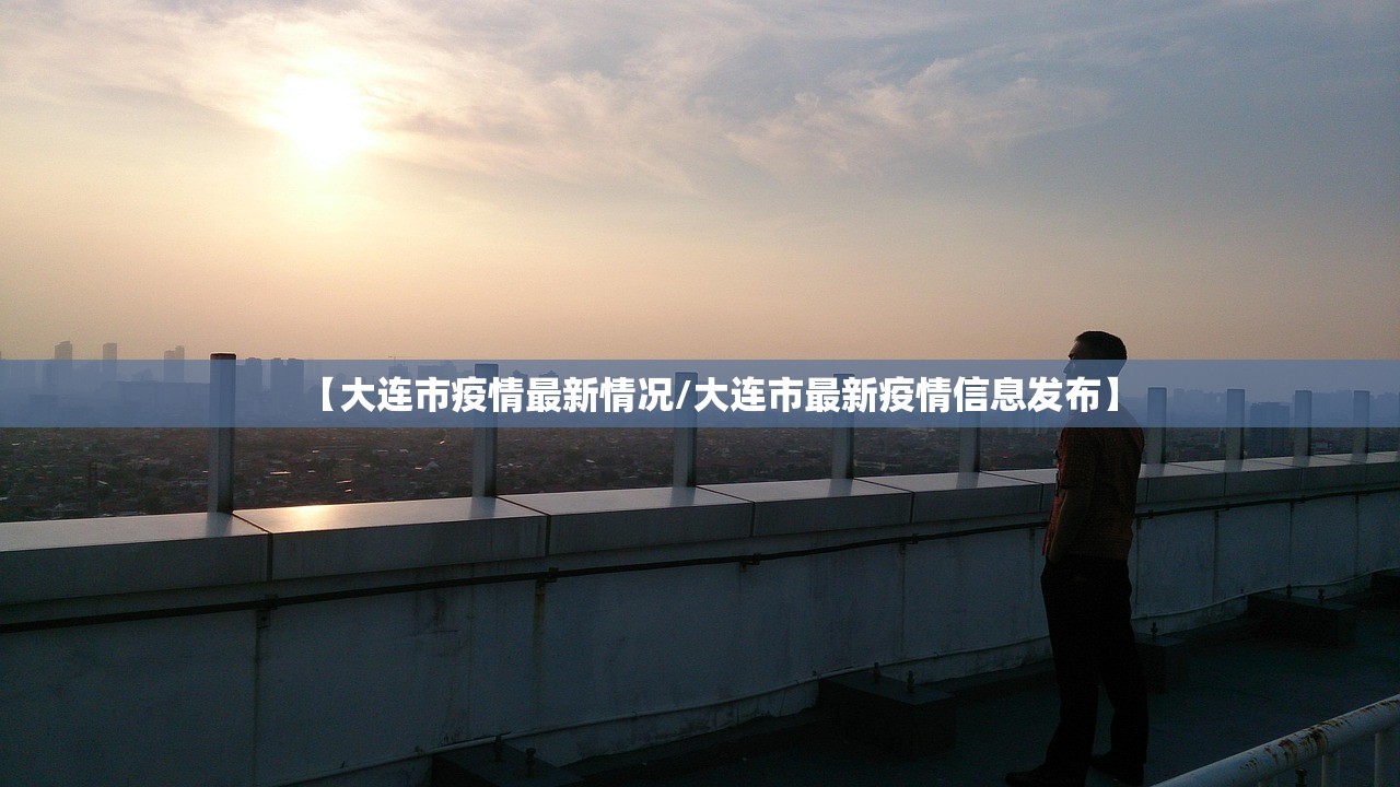 【大连市疫情最新情况/大连市最新疫情信息发布】 【大连市疫情最新情况/大连市最新疫情信息发布】