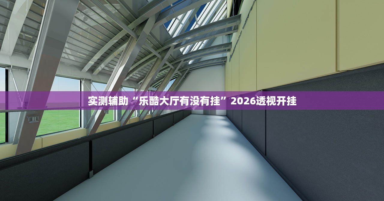 实测辅助“乐酷大厅有没有挂”2026透视开挂