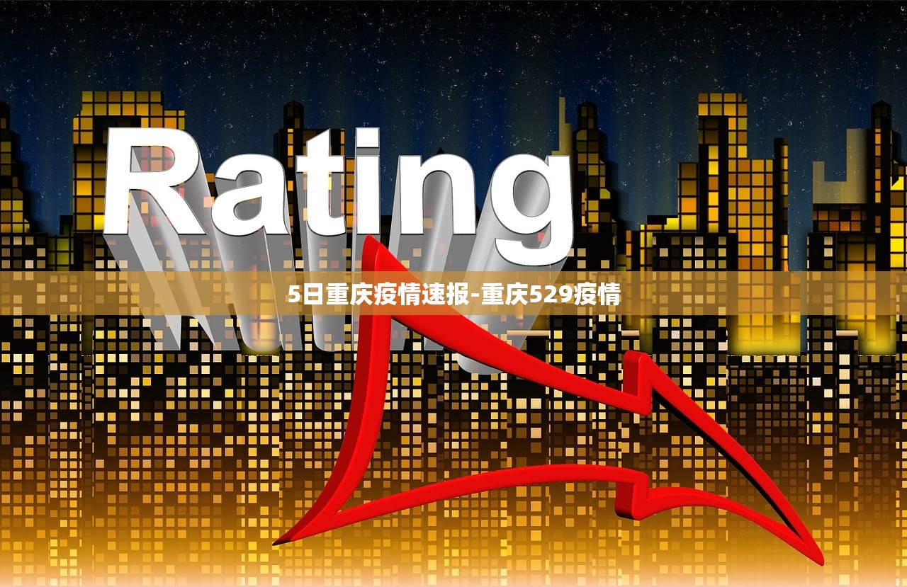 5日重庆疫情速报-重庆529疫情