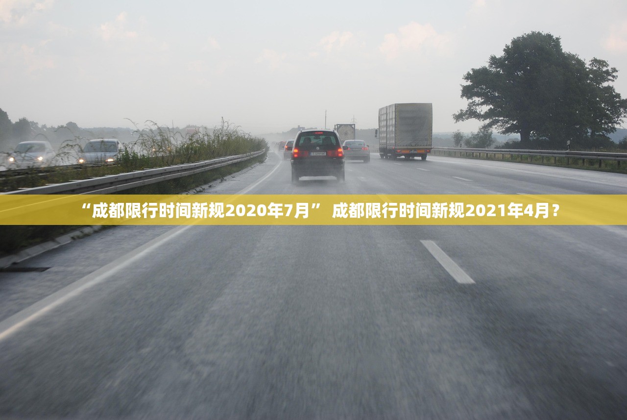 “成都限行时间新规2020年7月	” 成都限行时间新规2021年4月？