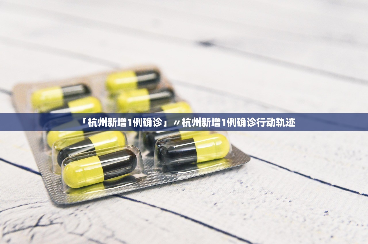 「杭州新增1例确诊」〃杭州新增1例确诊行动轨迹