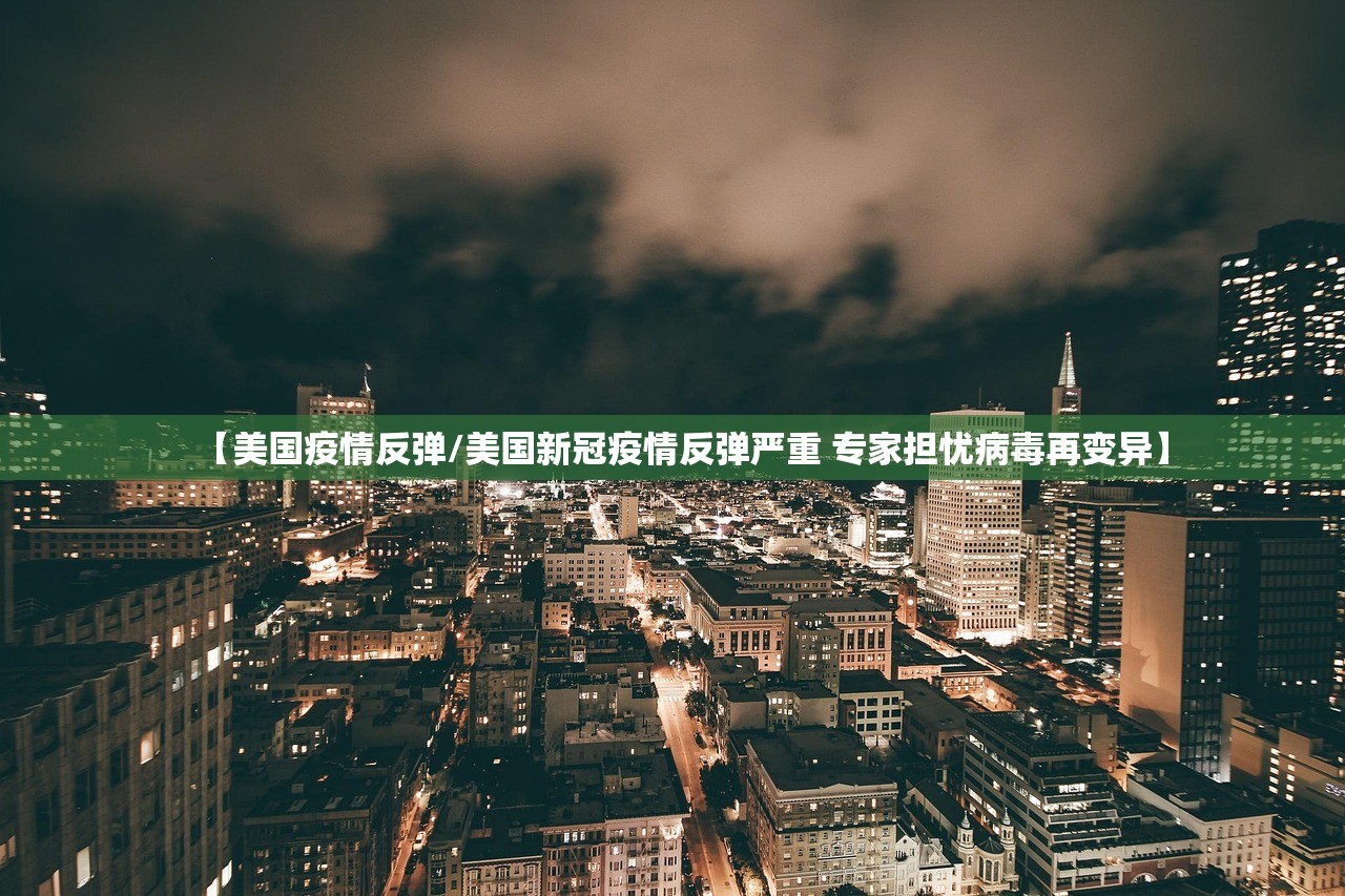 【美国疫情反弹/美国新冠疫情反弹严重 专家担忧病毒再变异】 【美国疫情反弹/美国新冠疫情反弹严重 专家担忧病毒再变异】