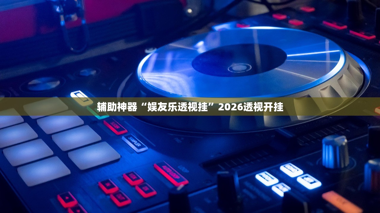 辅助神器“娱友乐透视挂”2026透视开挂