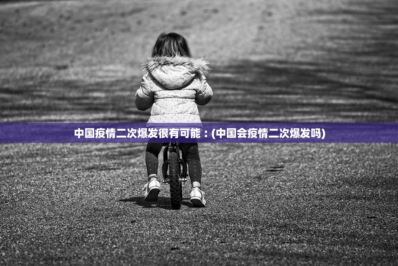 中国疫情二次爆发很有可能︰(中国会疫情二次爆发吗)