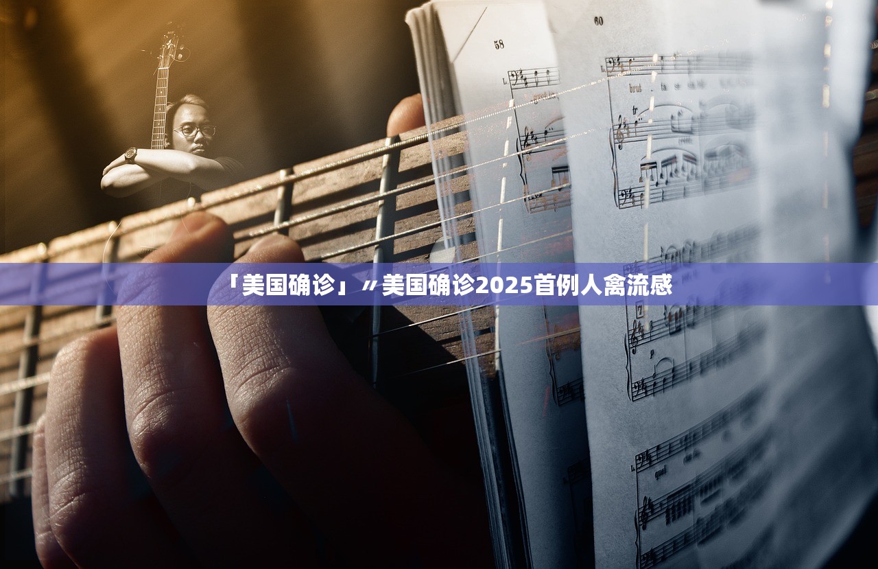 「美国确诊」〃美国确诊2025首例人禽流感
