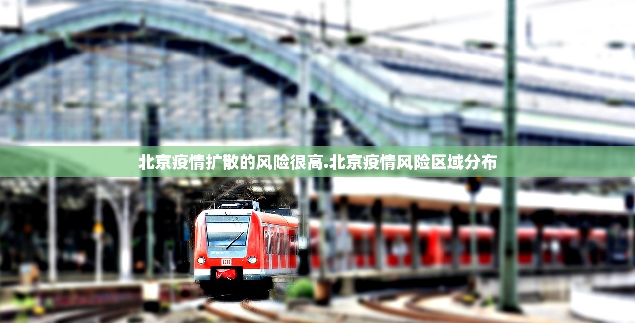 北京疫情扩散的风险很高.北京疫情风险区域分布 北京疫情扩散的风险很高.北京疫情风险区域分布