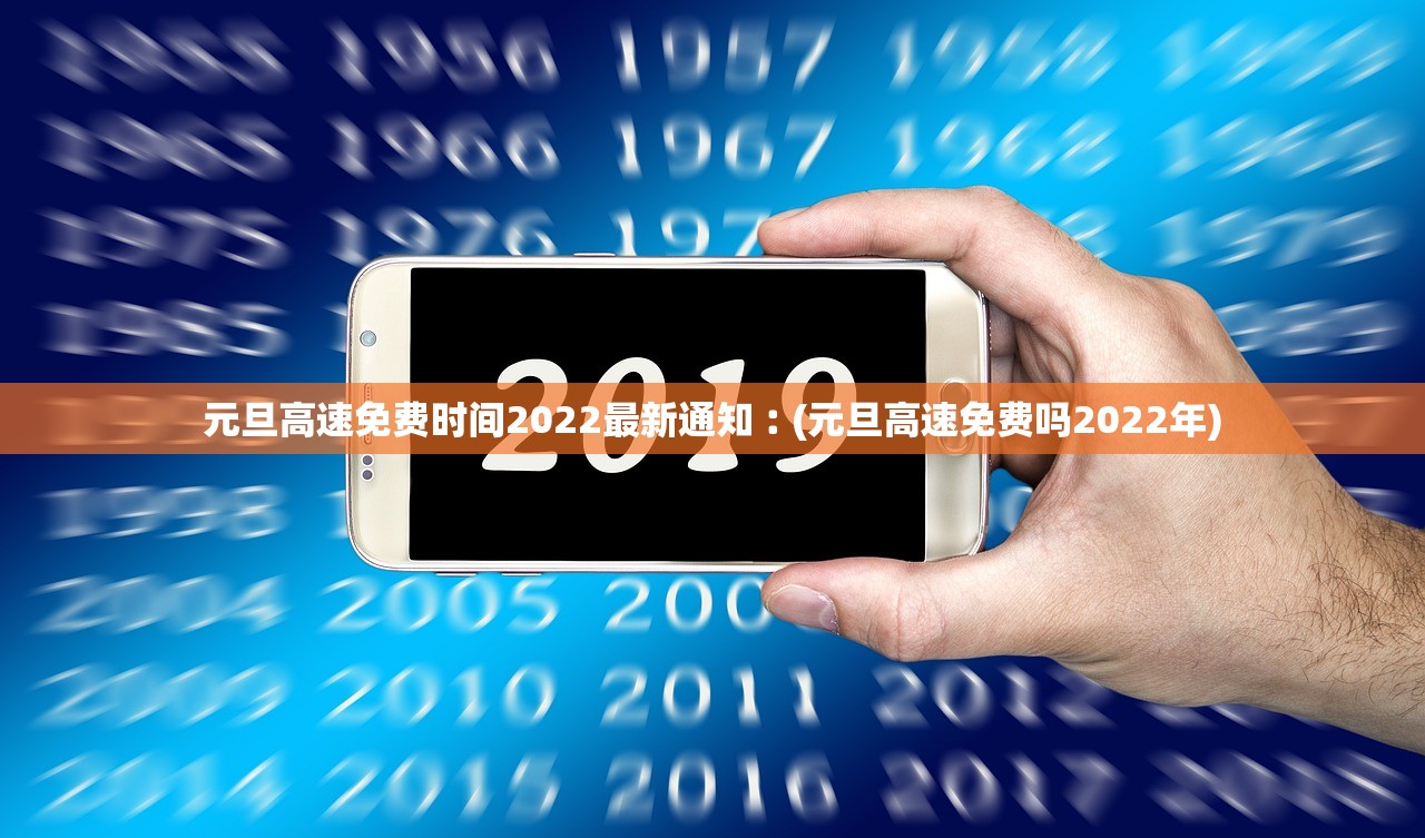 元旦高速免费时间2022最新通知︰(元旦高速免费吗2022年)