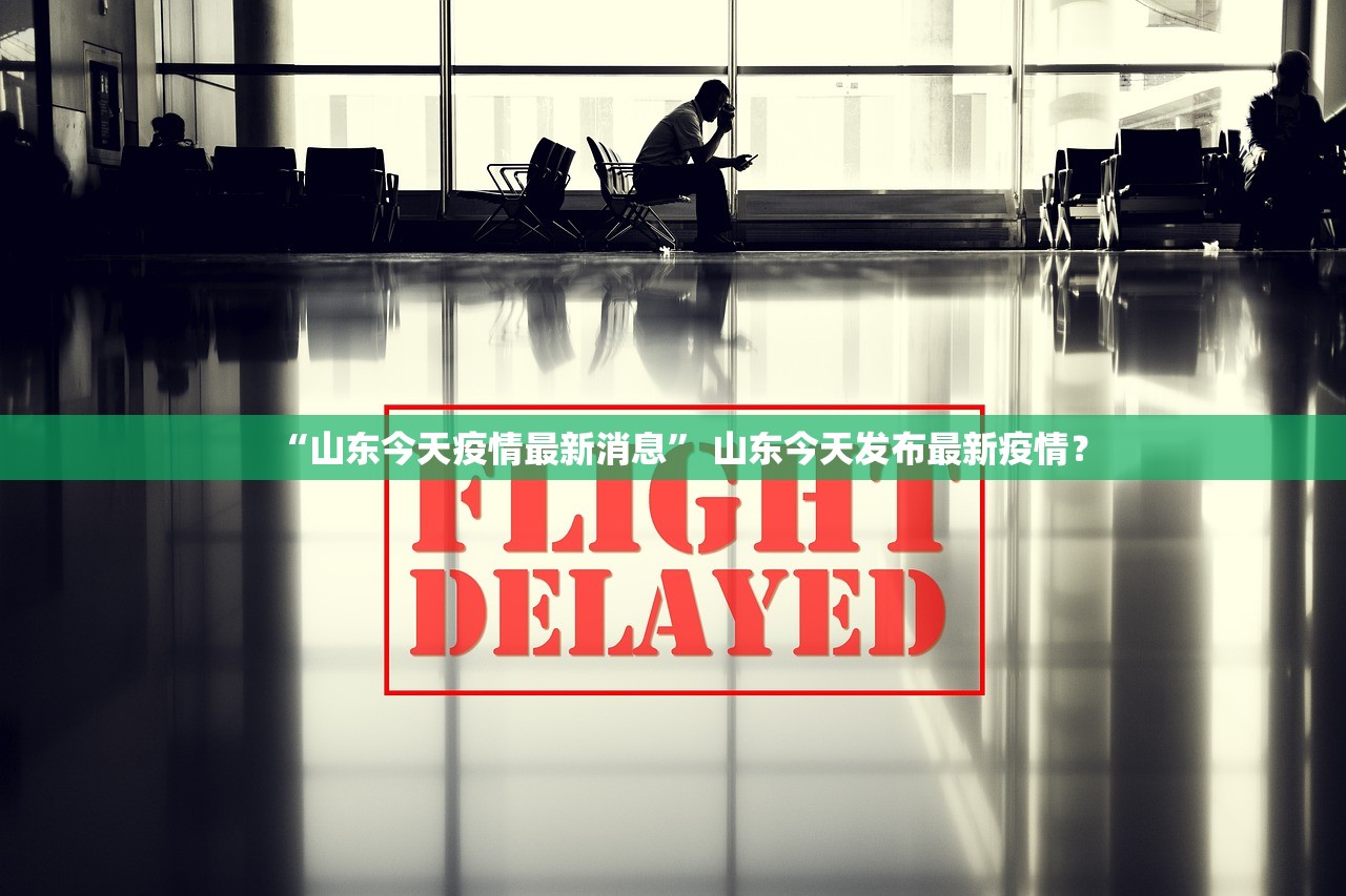 “山东今天疫情最新消息” 山东今天发布最新疫情？